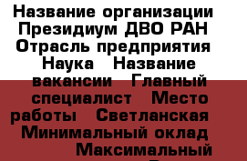  › Название организации ­ Президиум ДВО РАН › Отрасль предприятия ­ Наука › Название вакансии ­ Главный специалист › Место работы ­ Светланская 50 › Минимальный оклад ­ 25 000 › Максимальный оклад ­ 26 000 › Возраст от ­ 22 › Возраст до ­ 55 - Приморский край, Владивосток г. Работа » Вакансии   